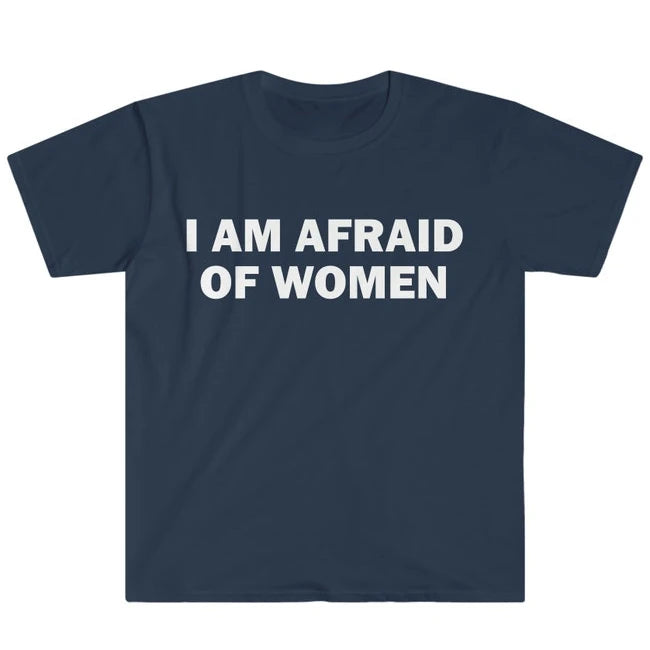 I Am Afraid of Women T-Shirt Humor Gift Funny Meme Shirt Unisex Offensive T-Shirt for Men Street Fashion Tops O-neck Short-sleev