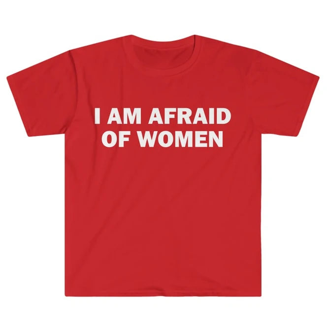 I Am Afraid of Women T-Shirt Humor Gift Funny Meme Shirt Unisex Offensive T-Shirt for Men Street Fashion Tops O-neck Short-sleev