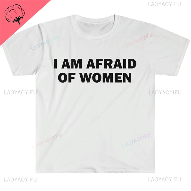 I Am Afraid of Women T-Shirt Humor Gift Funny Meme Shirt Unisex Offensive T-Shirt for Men Street Fashion Tops O-neck Short-sleev