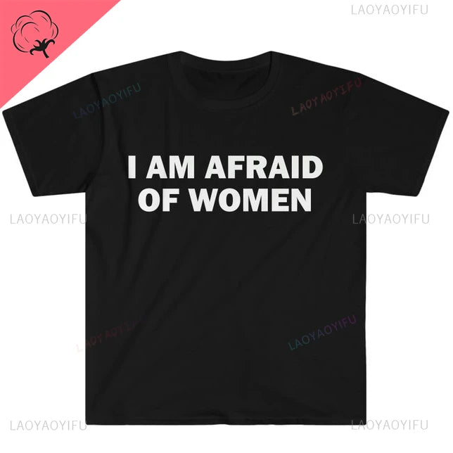 I Am Afraid of Women T-Shirt Humor Gift Funny Meme Shirt Unisex Offensive T-Shirt for Men Street Fashion Tops O-neck Short-sleev