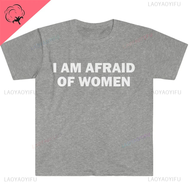 I Am Afraid of Women T-Shirt Humor Gift Funny Meme Shirt Unisex Offensive T-Shirt for Men Street Fashion Tops O-neck Short-sleev